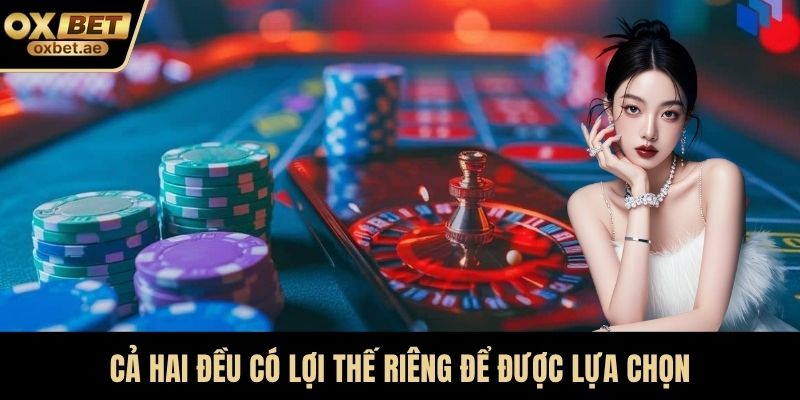 Cả hai đều có lợi thế riêng để được lựa chọn