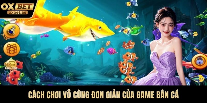 Cách chơi vô cùng đơn giản của game bắn cá