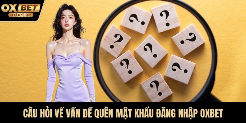 Câu hỏi về vấn đề quên mật khẩu đăng nhập OXBET