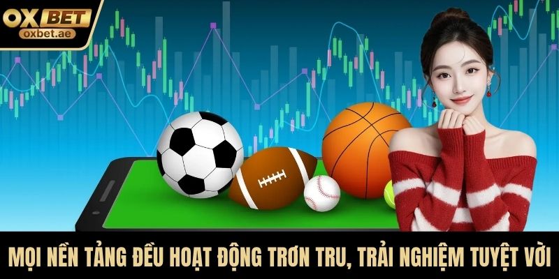 Mọi nền tảng đều hoạt động trơn tru, tạo trải nghiệm tuyệt vời