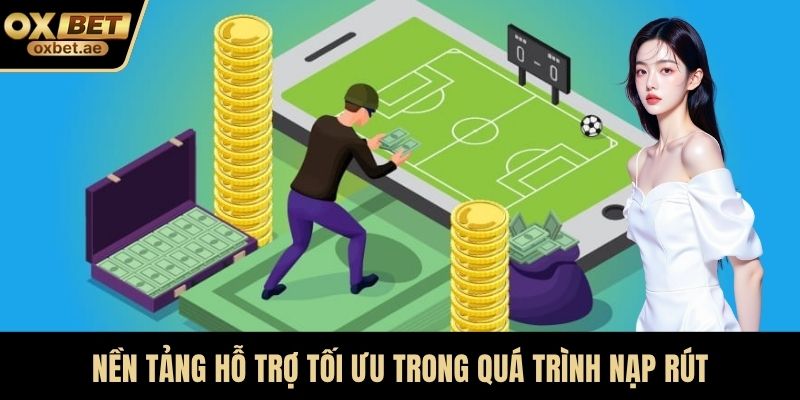 Nền tảng hỗ trợ tối ưu trong quá trình nạp rút