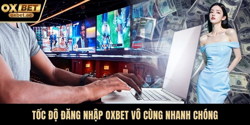Tốc độ đăng nhập OXBET vô cùng nhanh chóng