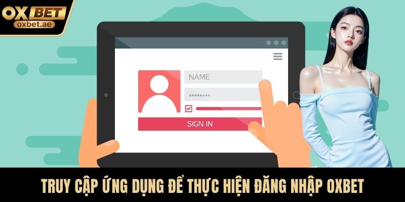Truy cập ứng dụng để thực hiện đăng nhập OXBET
