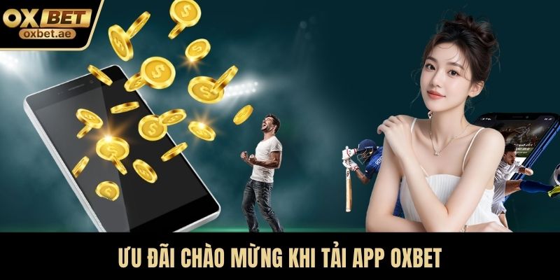 Ưu đãi chào mừng khi tải app OXBET